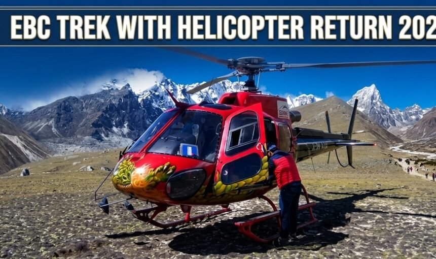EBC Trek with Helicopter Return 2026: The Complete Hybrid Guide