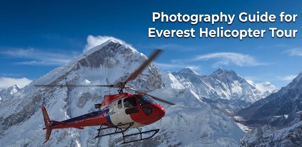 Photography Guide for Everest Helicopter Tour 2026: Camera Settings, Best Seats, and Gear