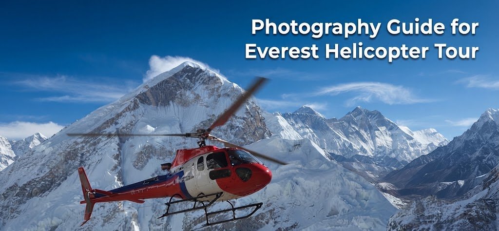 Photography Guide for Everest Helicopter Tour 2026: Camera Settings, Best Seats, and Gear